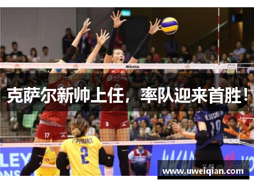 克萨尔新帅上任，率队迎来首胜！