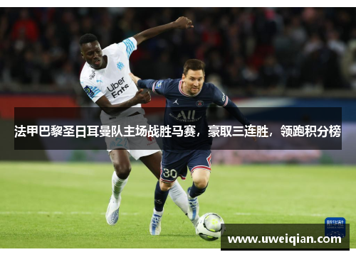 法甲巴黎圣日耳曼队主场战胜马赛，豪取三连胜，领跑积分榜